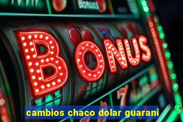 cambios chaco dolar guarani